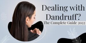 Dealing with Dandruff? The Complete Guide 2022